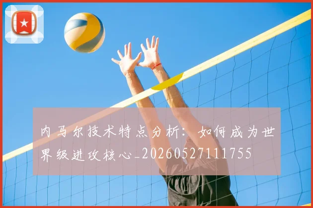 内马尔技术特点分析：如何成为世界级进攻核心_20260527111755