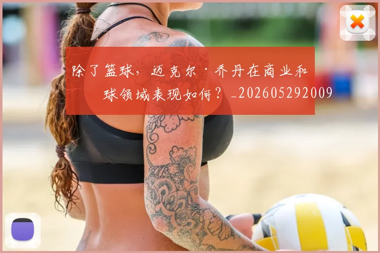 除了篮球,迈克尔·乔丹在商业和棒球领域表现如何?_20260529200919