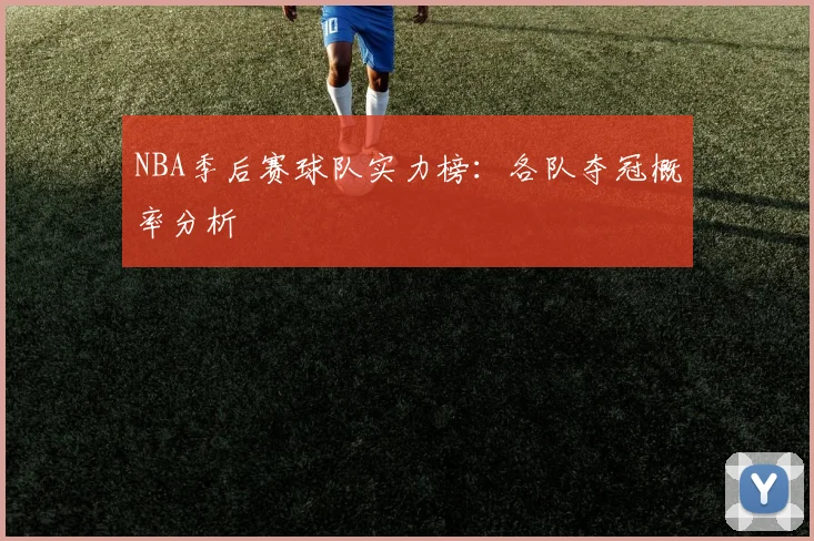 NBA季后赛球队实力榜:各队夺冠概率分析
